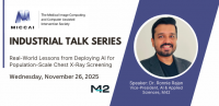 Next MICCAI Industrial Talk: Real-World Lessons from Deploying AI for Population-Scale Chest X-Ray Screening - Nov 26, 2025