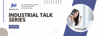 Attend the next MICCAI Industrial Talk - May 3, 2024